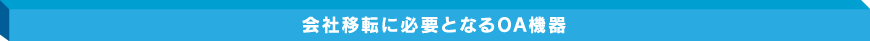 会社移転に必要となるOA機器