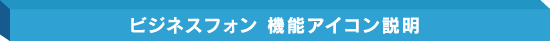 ビジネスフォン　機能アイコン説明