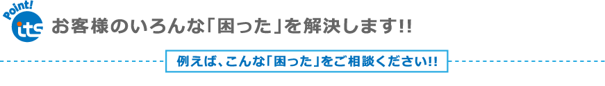 お客様のいろんな「困った」を解決します!!